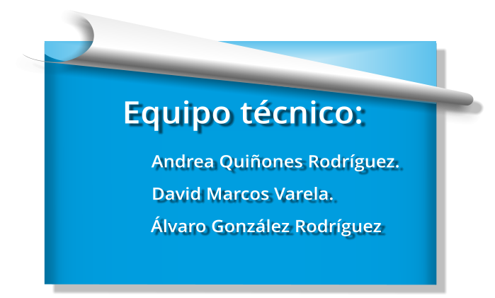 Equipo técnico:               Andrea Quiñones Rodríguez. David Marcos Varela.                            Álvaro González Rodríguez