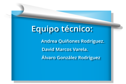 Equipo técnico:     		Andrea Quiñones Rodríguez.      David Marcos Varela.       Álvaro González Rodríguez